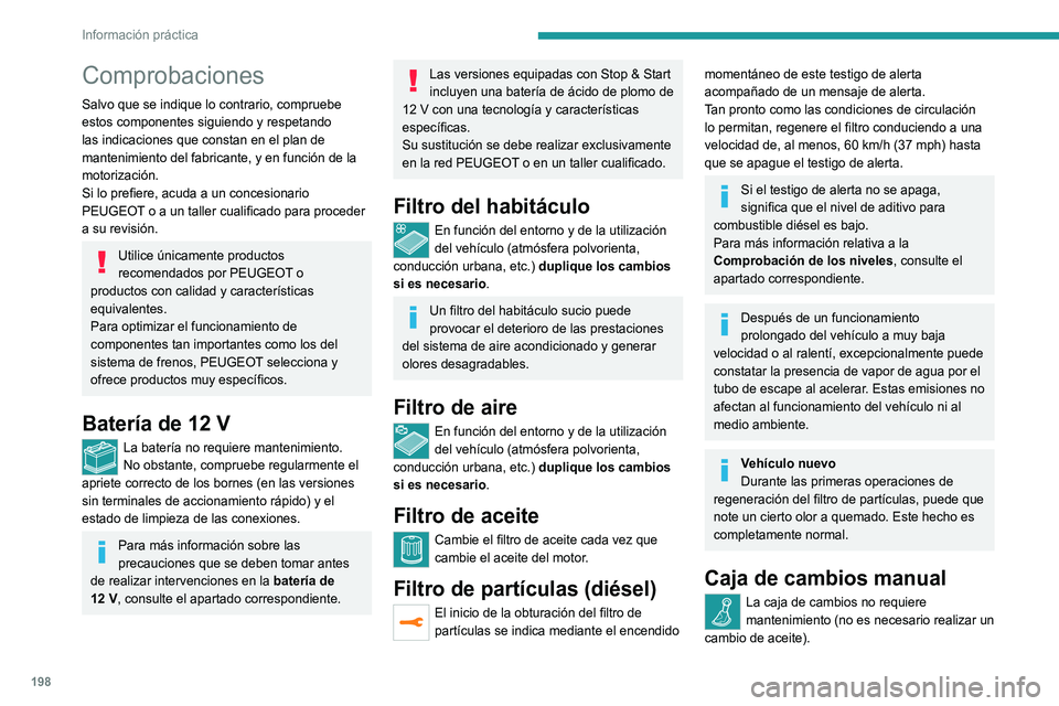 PEUGEOT 5008 2021  Manual del propietario (in Spanish) 198
Información práctica
Caja de cambios automática
La caja de cambios no requiere 
mantenimiento (no es necesario cambiar el 
aceite).
Freno de estacionamiento 
eléctrico
Este sistema no requiere