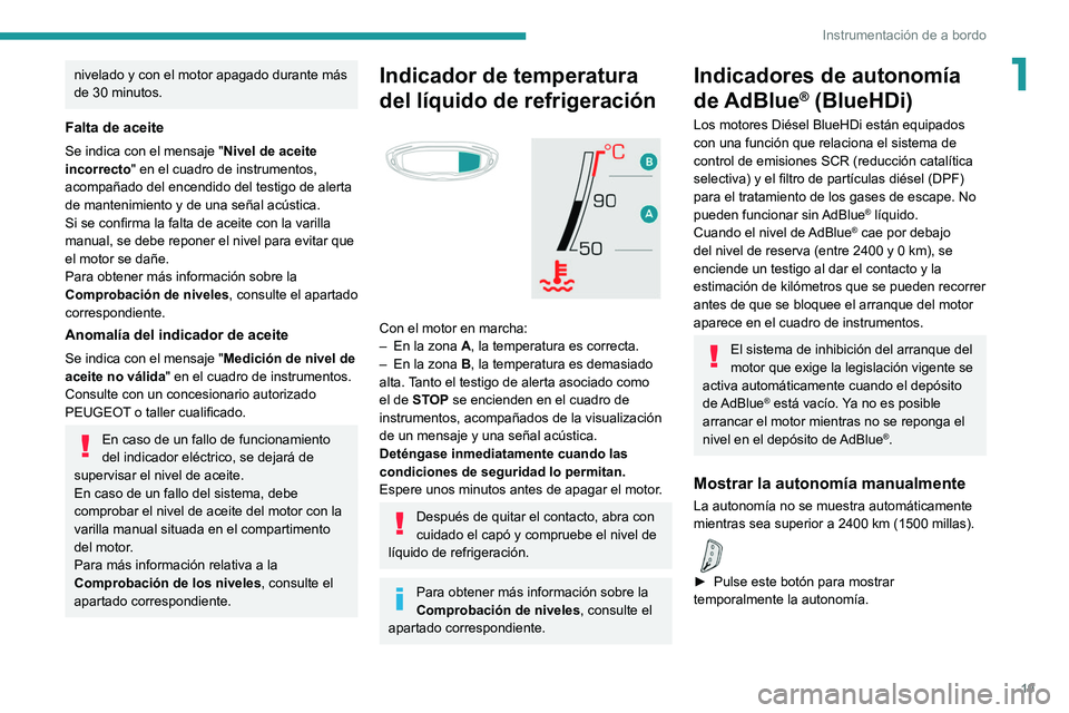 PEUGEOT 5008 2021  Manual del propietario (in Spanish) 19
Instrumentación de a bordo
1nivelado y con el motor apagado durante más 
de 30 minutos.
Falta de aceite
Se indica con el mensaje "Nivel de aceite 
incorrecto" en el cuadro de instrumentos