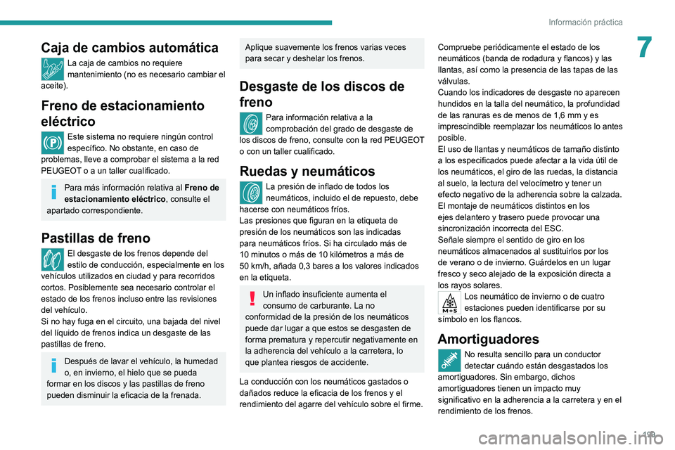 PEUGEOT 5008 2021 Manual del propietario (in Spanish) 199
Información práctica
7Caja de cambios automática
La caja de cambios no requiere
mantenimiento (no es necesario cambiar el
aceite).
Freno de estacionamiento
eléctrico
Este sistema no requier PEUGEOT 5008 2021 Manual del propietario (in Spanish) 199
Información práctica
7Caja de cambios automática
La caja de cambios no requiere
mantenimiento (no es necesario cambiar el
aceite).
Freno de estacionamiento
eléctrico
Este sistema no requier