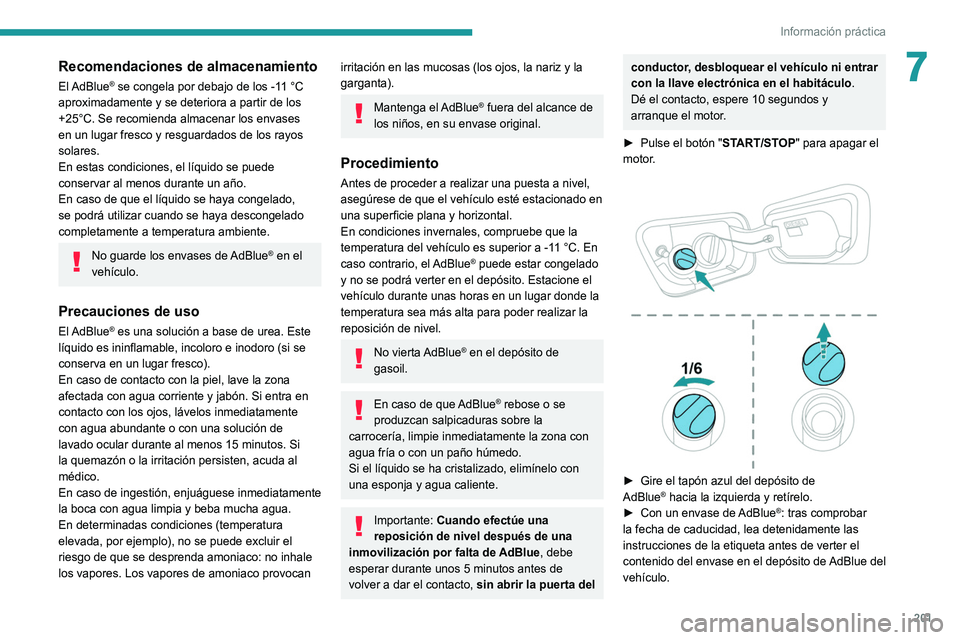 PEUGEOT 5008 2021 Manual del propietario (in Spanish) 201
Información práctica
7Recomendaciones de almacenamiento
El AdBlue® se congela por debajo de los -11 °C
aproximadamente y se deteriora a partir de los
+25°C. Se recomienda almacenar los enva PEUGEOT 5008 2021 Manual del propietario (in Spanish) 201
Información práctica
7Recomendaciones de almacenamiento
El AdBlue® se congela por debajo de los -11 °C
aproximadamente y se deteriora a partir de los
+25°C. Se recomienda almacenar los enva