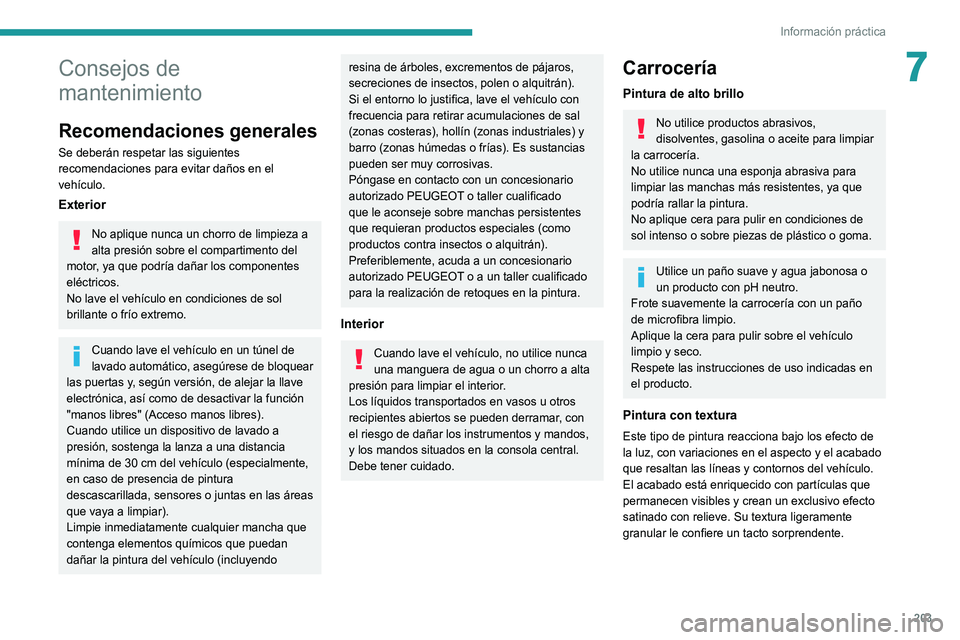 PEUGEOT 5008 2021 Manual del propietario (in Spanish) 203
Información práctica
7Consejos de
mantenimiento
Recomendaciones generales
Se deberán respetar las siguientes
recomendaciones para evitar daños en el
vehículo.
Exterior
No aplique nunca un PEUGEOT 5008 2021 Manual del propietario (in Spanish) 203
Información práctica
7Consejos de
mantenimiento
Recomendaciones generales
Se deberán respetar las siguientes
recomendaciones para evitar daños en el
vehículo.
Exterior
No aplique nunca un