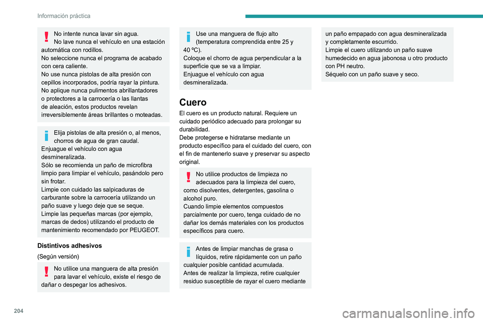 PEUGEOT 5008 2021 Manual del propietario (in Spanish) 204
Información práctica
No intente nunca lavar sin agua.
No lave nunca el vehículo en una estación
automática con rodillos.
No seleccione nunca el programa de acabado
con cera caliente.
No use PEUGEOT 5008 2021 Manual del propietario (in Spanish) 204
Información práctica
No intente nunca lavar sin agua.
No lave nunca el vehículo en una estación
automática con rodillos.
No seleccione nunca el programa de acabado
con cera caliente.
No use