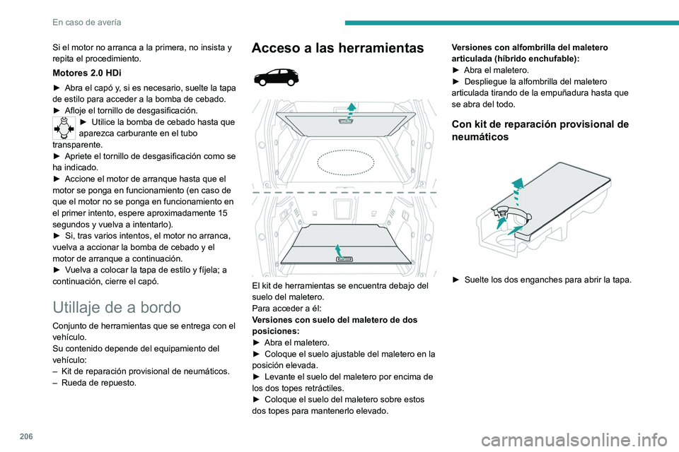 PEUGEOT 5008 2021 Manual del propietario (in Spanish) 206
En caso de avería
Con rueda de repuesto
► Libere la caja de almacenamiento
levantándola.
► Suelte los dos enganches para abrir la tapa.
Acceso a las herramientas
Algunas de las h PEUGEOT 5008 2021 Manual del propietario (in Spanish) 206
En caso de avería
Con rueda de repuesto
► Libere la caja de almacenamiento
levantándola.
► Suelte los dos enganches para abrir la tapa.
Acceso a las herramientas
Algunas de las h