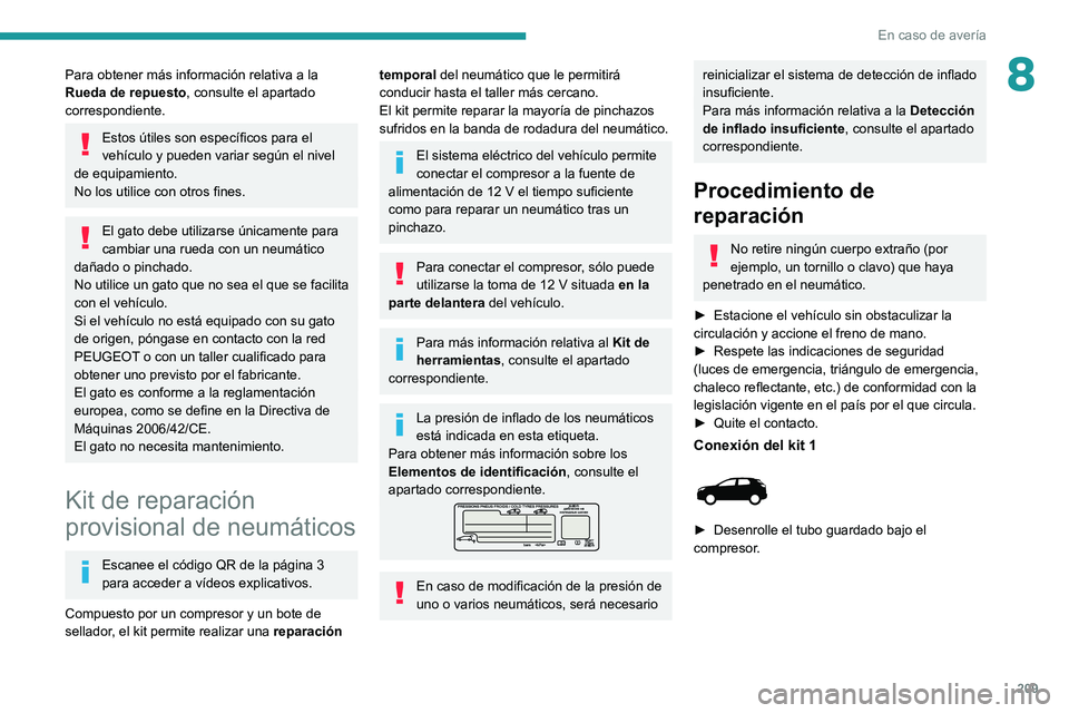 PEUGEOT 5008 2021  Manual del propietario (in Spanish) 209
En caso de avería
8Para obtener más información relativa a la 
Rueda de repuesto, consulte el apartado 
correspondiente.
Estos útiles son específicos para el 
vehículo y pueden variar según