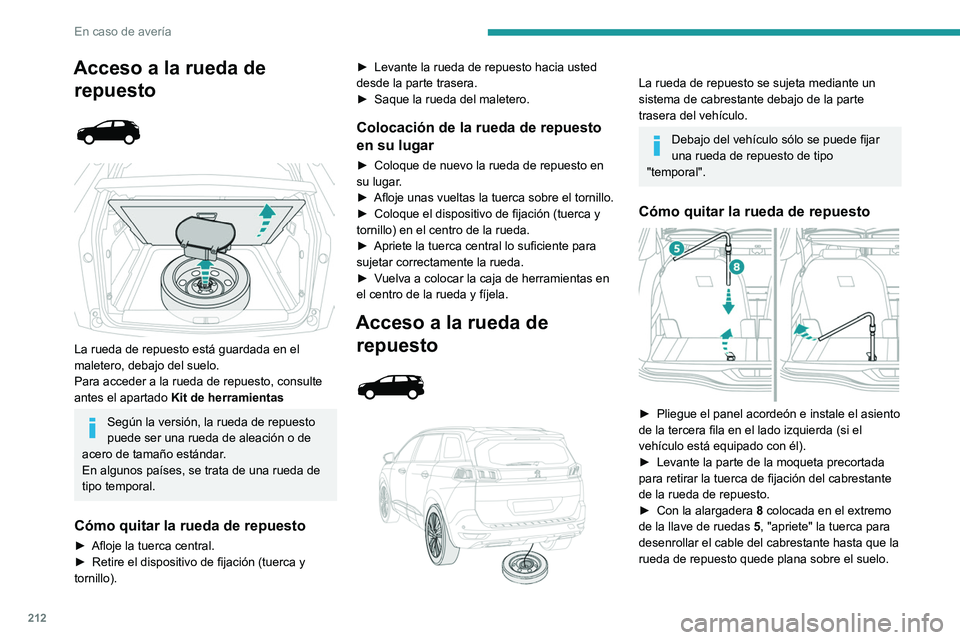 PEUGEOT 5008 2021  Manual del propietario (in Spanish) 212
En caso de avería
Acceso a la rueda de repuesto
 
 
 
 
La rueda de repuesto está guardada en el 
maletero, debajo del suelo.
Para acceder a la rueda de repuesto, consulte 
antes el apartado  Ki
