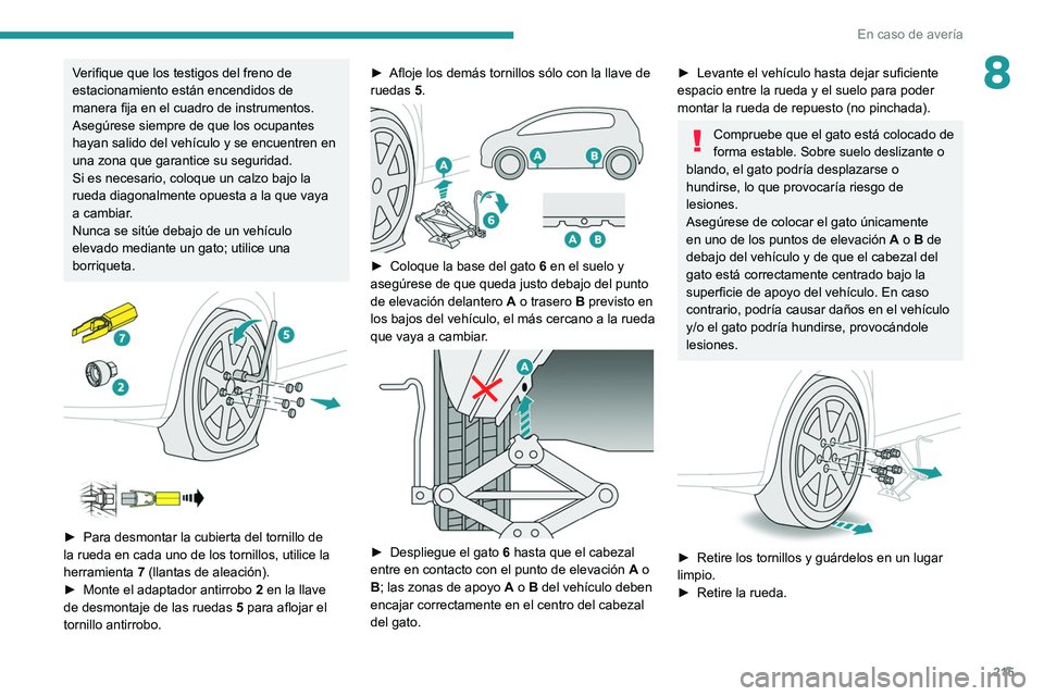 PEUGEOT 5008 2021  Manual del propietario (in Spanish) 215
En caso de avería
8Verifique que los testigos del freno de 
estacionamiento están encendidos de 
manera fija en el cuadro de instrumentos.
Asegúrese siempre de que los ocupantes 
hayan salido d