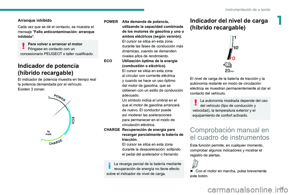 PEUGEOT 5008 2021  Manual del propietario (in Spanish) 21
Instrumentación de a bordo
1Arranque inhibido
Cada vez que se dé el contacto, se muestra el 
mensaje "Fallo anticontaminación: arranque 
inhibido ".
Para volver a arrancar el motor
Póng