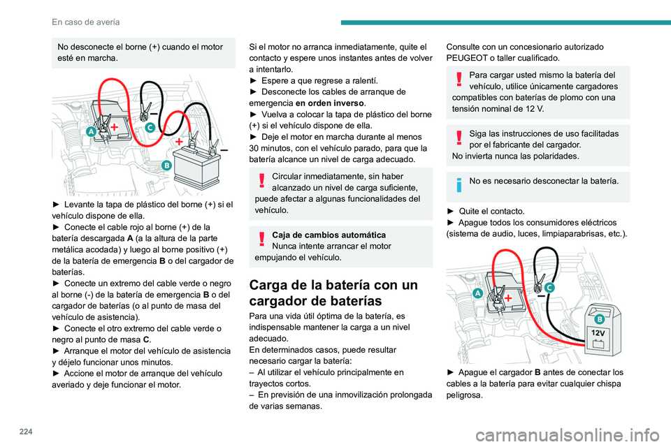 PEUGEOT 5008 2021 Manual del propietario (in Spanish) 224
En caso de avería
► Compruebe que los cables del cargador
estén en buen estado.
► Levante la tapa de plástico del borne (+) si el
vehículo dispone de ella.
► Conecte los cables del c PEUGEOT 5008 2021 Manual del propietario (in Spanish) 224
En caso de avería
► Compruebe que los cables del cargador
estén en buen estado.
► Levante la tapa de plástico del borne (+) si el
vehículo dispone de ella.
► Conecte los cables del c