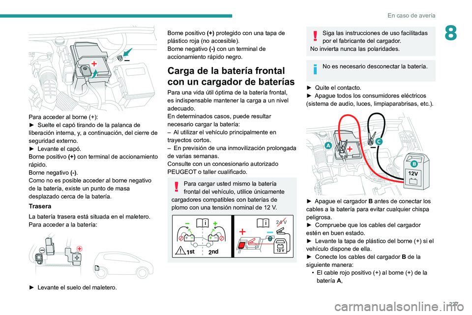 PEUGEOT 5008 2021 Manual del propietario (in Spanish) 227
En caso de avería
8
Para acceder al borne (+):
► Suelte el capó tirando de la palanca de
liberación interna, y
, a continuación, del cierre de
seguridad externo.
►
Levante el capó.
PEUGEOT 5008 2021 Manual del propietario (in Spanish) 227
En caso de avería
8
Para acceder al borne (+):
► Suelte el capó tirando de la palanca de
liberación interna, y
, a continuación, del cierre de
seguridad externo.
►
Levante el capó.