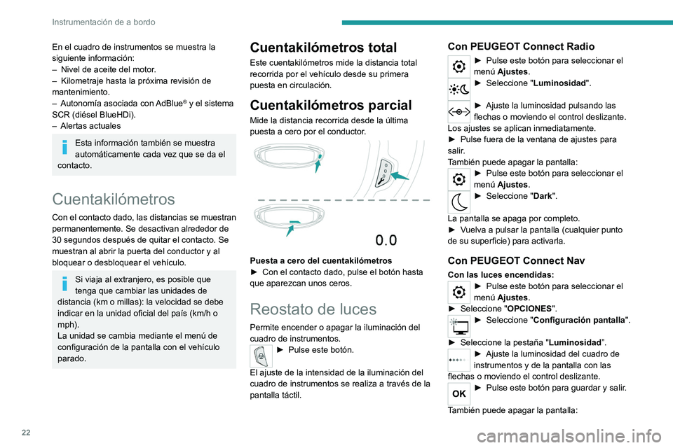 PEUGEOT 5008 2021  Manual del propietario (in Spanish) 22
Instrumentación de a bordo
En el cuadro de instrumentos se muestra la 
siguiente información:
– 
Nivel de aceite del motor
 .
–
 
Kilometraje hasta la próxima revisión de 
mantenimiento.
