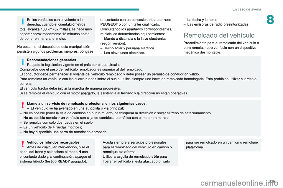 PEUGEOT 5008 2021 Manual del propietario (in Spanish) 229
En caso de avería
8En los vehículos con el volante a la
derecha, cuando el cuentakilómetros
total alcanza 100
km (62 millas), es necesario
esperar aproximadamente 15 minutos antes
de pone PEUGEOT 5008 2021 Manual del propietario (in Spanish) 229
En caso de avería
8En los vehículos con el volante a la
derecha, cuando el cuentakilómetros
total alcanza 100
km (62 millas), es necesario
esperar aproximadamente 15 minutos antes
de pone