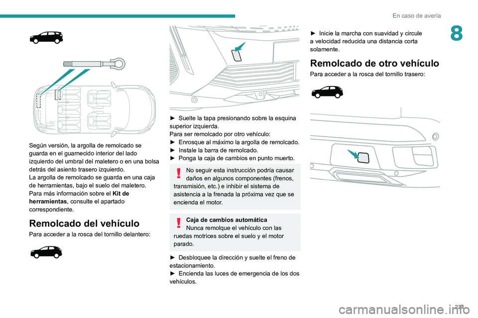 PEUGEOT 5008 2021 Manual del propietario (in Spanish) 231
En caso de avería
8
Según versión, la argolla de remolcado se
guarda en el guarnecido interior del lado
izquierdo del umbral del maletero o en una bolsa
detrás del asiento trasero izq PEUGEOT 5008 2021 Manual del propietario (in Spanish) 231
En caso de avería
8
Según versión, la argolla de remolcado se
guarda en el guarnecido interior del lado
izquierdo del umbral del maletero o en una bolsa
detrás del asiento trasero izq
