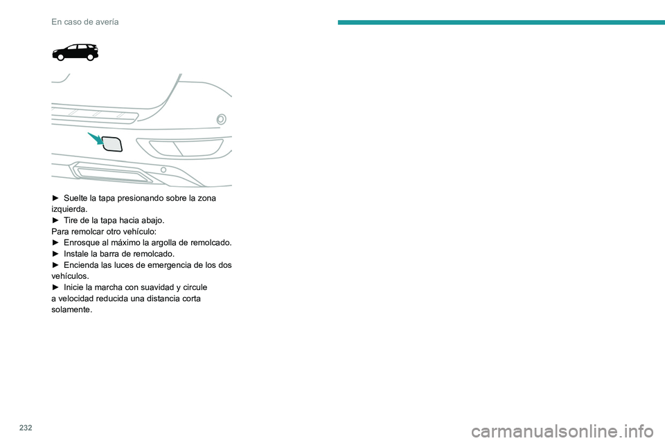 PEUGEOT 5008 2021 Manual del propietario (in Spanish) 232
En caso de avería
► Suelte la tapa presionando sobre la zona
izquierda.
►
T
ire de la tapa hacia abajo.
Para remolcar otro vehículo:
►
Enrosque al máximo la argolla de remolca PEUGEOT 5008 2021 Manual del propietario (in Spanish) 232
En caso de avería
► Suelte la tapa presionando sobre la zona
izquierda.
►
T
ire de la tapa hacia abajo.
Para remolcar otro vehículo:
►
Enrosque al máximo la argolla de remolca