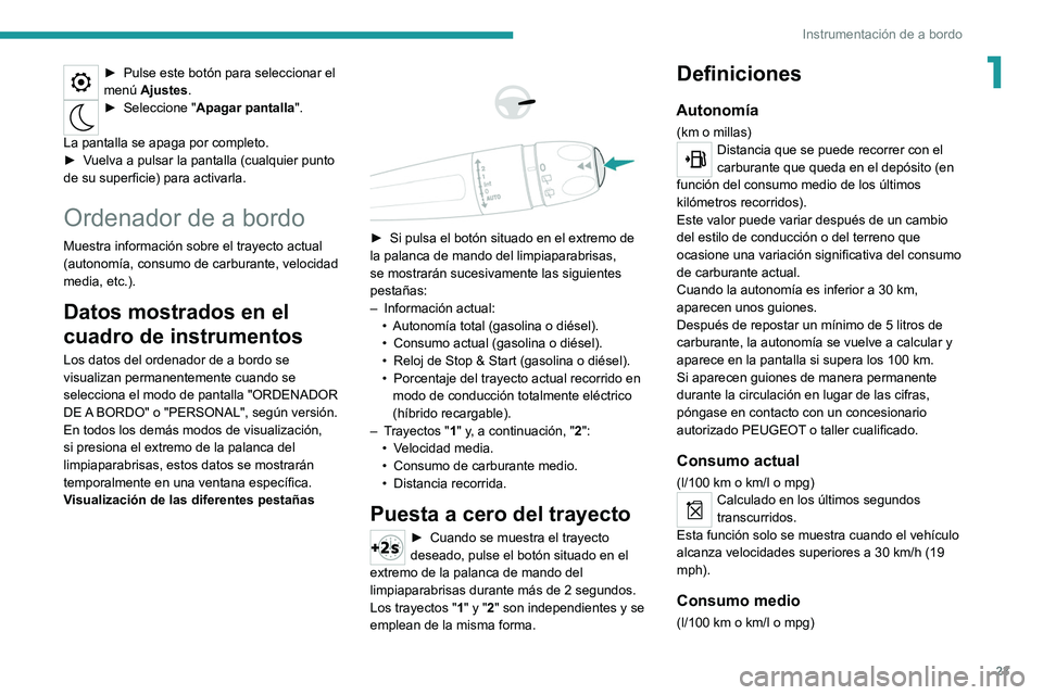 PEUGEOT 5008 2021  Manual del propietario (in Spanish) 23
Instrumentación de a bordo
1► Pulse este botón para seleccionar el 
menú  Ajustes.
► Seleccione " Apagar pantalla ". 
La pantalla se apaga por completo.
►
 
V

uelva a pulsar la pa