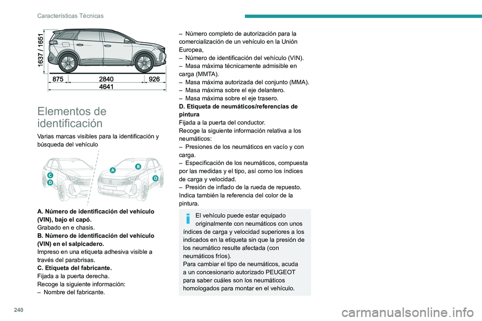 PEUGEOT 5008 2021 Manual del propietario (in Spanish) 240
Características Técnicas
Elementos de
identificación
Varias marcas visibles para la identificación y
búsqueda del vehículo
A. Número de identificación del vehículo
(VIN), bajo el PEUGEOT 5008 2021 Manual del propietario (in Spanish) 240
Características Técnicas
Elementos de
identificación
Varias marcas visibles para la identificación y
búsqueda del vehículo
A. Número de identificación del vehículo
(VIN), bajo el