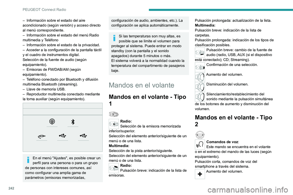 PEUGEOT 5008 2021 Manual del propietario (in Spanish) 242
PEUGEOT Connect Radio
– Información sobre el estado del aire
acondicionado (según versión) y acceso directo
al menú correspondiente.
–
Información sobre el estado del menú Radio
mul PEUGEOT 5008 2021 Manual del propietario (in Spanish) 242
PEUGEOT Connect Radio
– Información sobre el estado del aire
acondicionado (según versión) y acceso directo
al menú correspondiente.
–
Información sobre el estado del menú Radio
mul