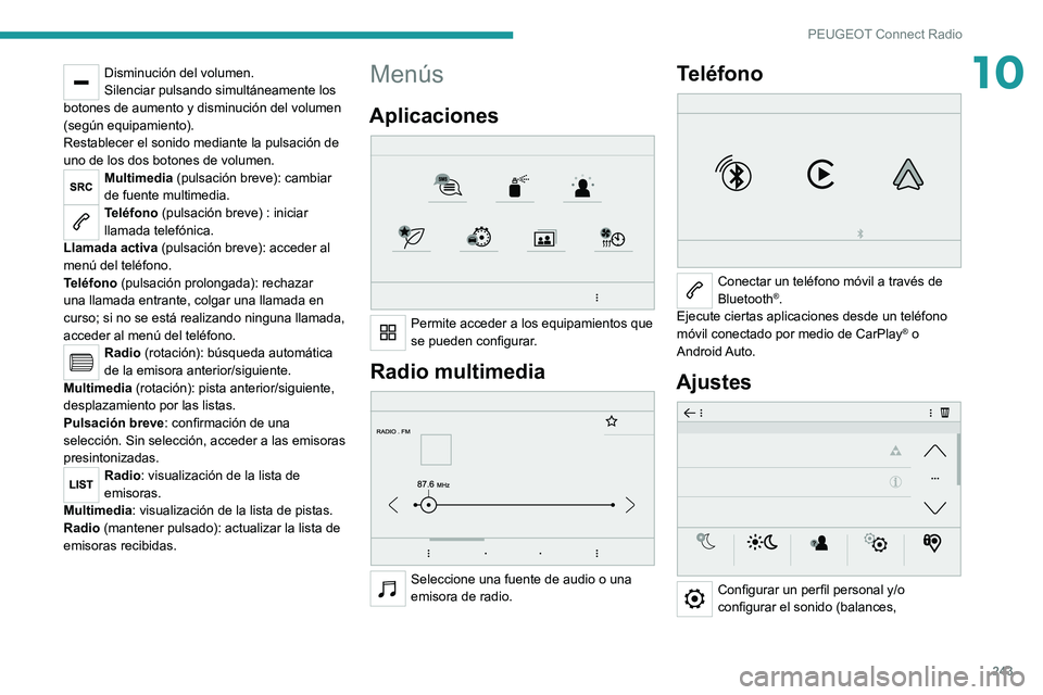 PEUGEOT 5008 2021 Manual del propietario (in Spanish) 243
PEUGEOT Connect Radio
10Disminución del volumen.
Silenciar pulsando simultáneamente los
botones de aumento y disminución del volumen
(según equipamiento).
Restablecer el sonido mediante la p PEUGEOT 5008 2021 Manual del propietario (in Spanish) 243
PEUGEOT Connect Radio
10Disminución del volumen.
Silenciar pulsando simultáneamente los
botones de aumento y disminución del volumen
(según equipamiento).
Restablecer el sonido mediante la p