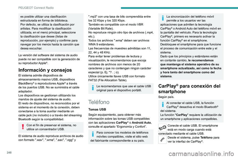 PEUGEOT 5008 2021 Manual del propietario (in Spanish) 248
PEUGEOT Connect Radio
O bienSi el smartphone ya está conectado
mediante Bluetooth®.Conecte el cable USB. El smartphone
está en modo carga cuando está
conectado mediante el cable USB.
Desde PEUGEOT 5008 2021 Manual del propietario (in Spanish) 248
PEUGEOT Connect Radio
O bienSi el smartphone ya está conectado
mediante Bluetooth®.Conecte el cable USB. El smartphone
está en modo carga cuando está
conectado mediante el cable USB.
Desde