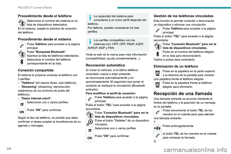 PEUGEOT 5008 2021 Manual del propietario (in Spanish) 250
PEUGEOT Connect Radio
Pulse "Colgar".
Realización de una llamada
Se desaconseja encarecidamente utilizar
el teléfono durante la conducción.
Estacionamiento del vehículo.
Realice la l PEUGEOT 5008 2021 Manual del propietario (in Spanish) 250
PEUGEOT Connect Radio
Pulse "Colgar".
Realización de una llamada
Se desaconseja encarecidamente utilizar
el teléfono durante la conducción.
Estacionamiento del vehículo.
Realice la l