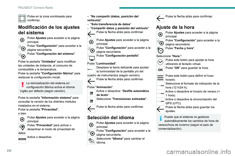 PEUGEOT 5008 2021 Manual del propietario (in Spanish) 252
PEUGEOT Connect Radio
Ajuste de la fecha
Pulse Ajustes para acceder a la página
principal.
Pulse "Configuración" para acceder a la
página secundaria.
Pulse "Fecha y hora".
Se PEUGEOT 5008 2021 Manual del propietario (in Spanish) 252
PEUGEOT Connect Radio
Ajuste de la fecha
Pulse Ajustes para acceder a la página
principal.
Pulse "Configuración" para acceder a la
página secundaria.
Pulse "Fecha y hora".
Se