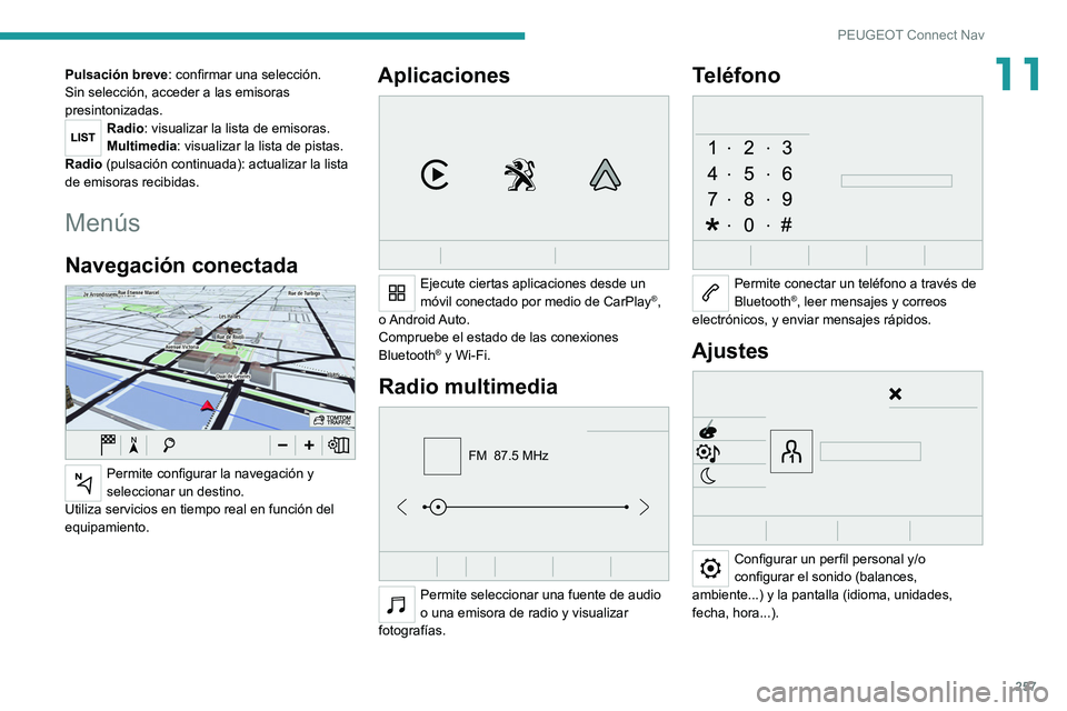 PEUGEOT 5008 2021 Manual del propietario (in Spanish) 257
PEUGEOT Connect Nav
11Pulsación breve: confirmar una selección.
Sin selección, acceder a las emisoras
presintonizadas.
Radio: visualizar la lista de emisoras.
Multimedia: visualizar la lista PEUGEOT 5008 2021 Manual del propietario (in Spanish) 257
PEUGEOT Connect Nav
11Pulsación breve: confirmar una selección.
Sin selección, acceder a las emisoras
presintonizadas.
Radio: visualizar la lista de emisoras.
Multimedia: visualizar la lista