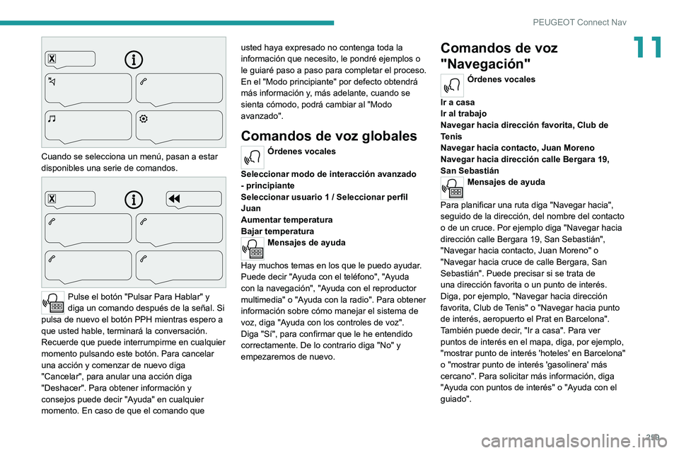 PEUGEOT 5008 2021 Manual del propietario (in Spanish) 259
PEUGEOT Connect Nav
11
Cuando se selecciona un menú, pasan a estar
disponibles una serie de comandos.
Pulse el botón "Pulsar Para Hablar" y
diga un comando después de la señal. PEUGEOT 5008 2021 Manual del propietario (in Spanish) 259
PEUGEOT Connect Nav
11
Cuando se selecciona un menú, pasan a estar
disponibles una serie de comandos.
Pulse el botón "Pulsar Para Hablar" y
diga un comando después de la señal.