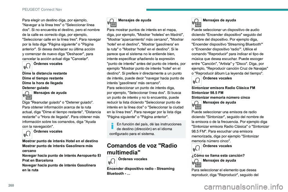 PEUGEOT 5008 2021 Manual del propietario (in Spanish) 260
PEUGEOT Connect Nav
Para elegir un destino diga, por ejemplo,
"Navegar a la línea tres" o "Seleccionar línea
dos". Si no encuentra el destino, pero el nombre
de la calle es co PEUGEOT 5008 2021 Manual del propietario (in Spanish) 260
PEUGEOT Connect Nav
Para elegir un destino diga, por ejemplo,
"Navegar a la línea tres" o "Seleccionar línea
dos". Si no encuentra el destino, pero el nombre
de la calle es co