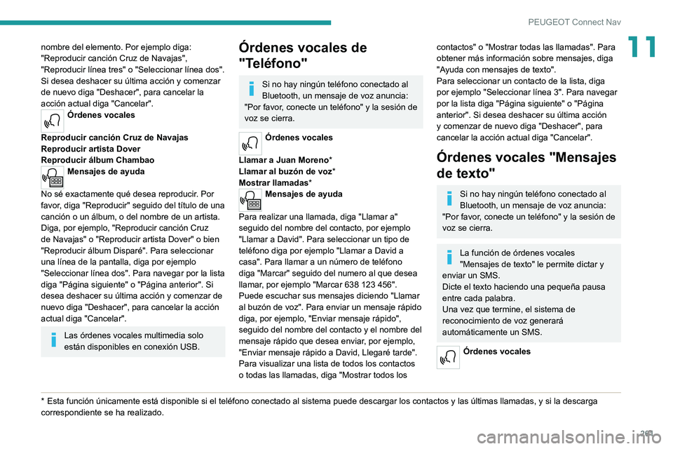 PEUGEOT 5008 2021 Manual del propietario (in Spanish) 261
PEUGEOT Connect Nav
11nombre del elemento. Por ejemplo diga:
"Reproducir canción Cruz de Navajas",
"Reproducir línea tres" o "Seleccionar línea dos".
Si desea deshace PEUGEOT 5008 2021 Manual del propietario (in Spanish) 261
PEUGEOT Connect Nav
11nombre del elemento. Por ejemplo diga:
"Reproducir canción Cruz de Navajas",
"Reproducir línea tres" o "Seleccionar línea dos".
Si desea deshace