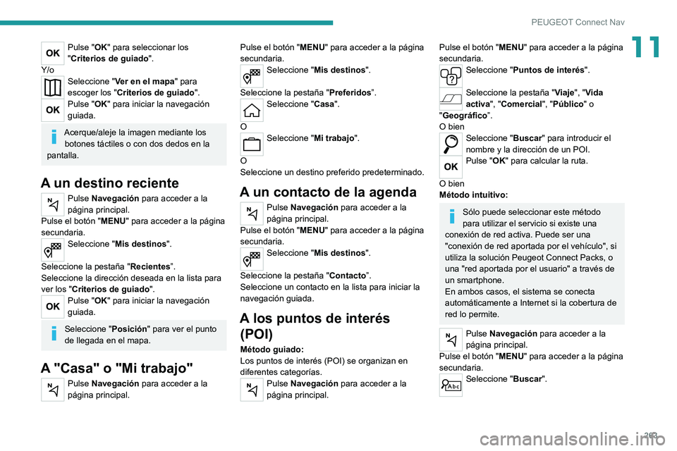 PEUGEOT 5008 2021 Manual del propietario (in Spanish) 263
PEUGEOT Connect Nav
11Pulse "OK" para seleccionar los
"Criterios de guiado".
Y/o
Seleccione " Ver en el mapa" para
escoger los " Criterios de guiado ".
Pulse " PEUGEOT 5008 2021 Manual del propietario (in Spanish) 263
PEUGEOT Connect Nav
11Pulse "OK" para seleccionar los
"Criterios de guiado".
Y/o
Seleccione " Ver en el mapa" para
escoger los " Criterios de guiado ".
Pulse "