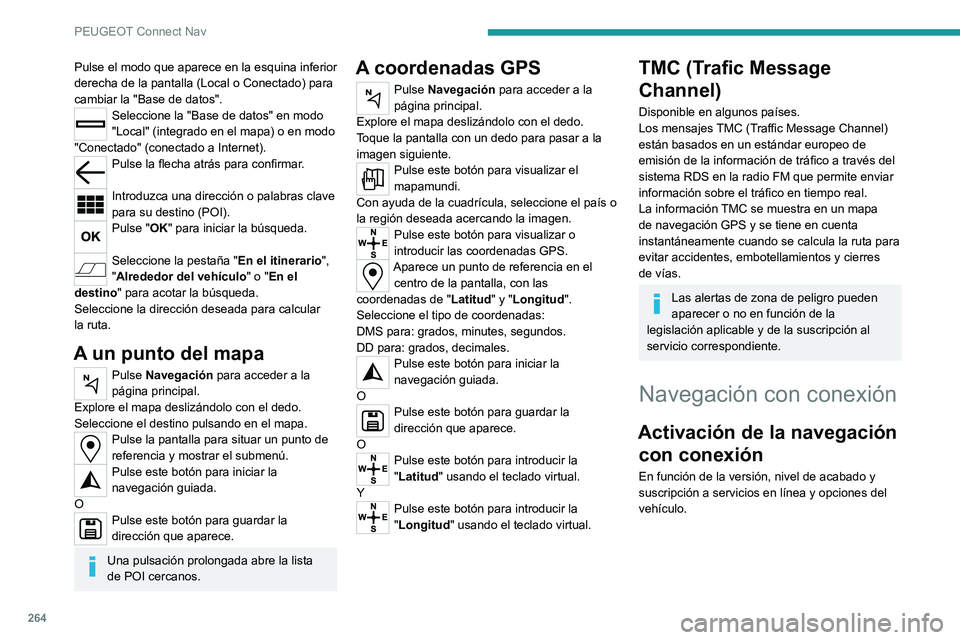 PEUGEOT 5008 2021 Manual del propietario (in Spanish) 264
PEUGEOT Connect Nav
Conexión de red aportada por el
vehículo
Con la solución Peugeot Connect Packs,
el sistema se conecta automáticamente a
Internet y a los servicios de conexión, y no es PEUGEOT 5008 2021 Manual del propietario (in Spanish) 264
PEUGEOT Connect Nav
Conexión de red aportada por el
vehículo
Con la solución Peugeot Connect Packs,
el sistema se conecta automáticamente a
Internet y a los servicios de conexión, y no es