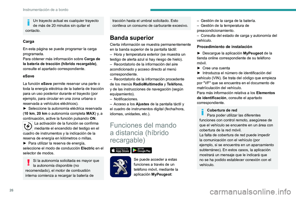 PEUGEOT 5008 2021  Manual del propietario (in Spanish) 26
Instrumentación de a bordo
Un trayecto actual es cualquier trayecto 
de más de 20 minutos sin quitar el 
contacto.
Carga
En esta página se puede programar la carga 
programada.
Para obtener más