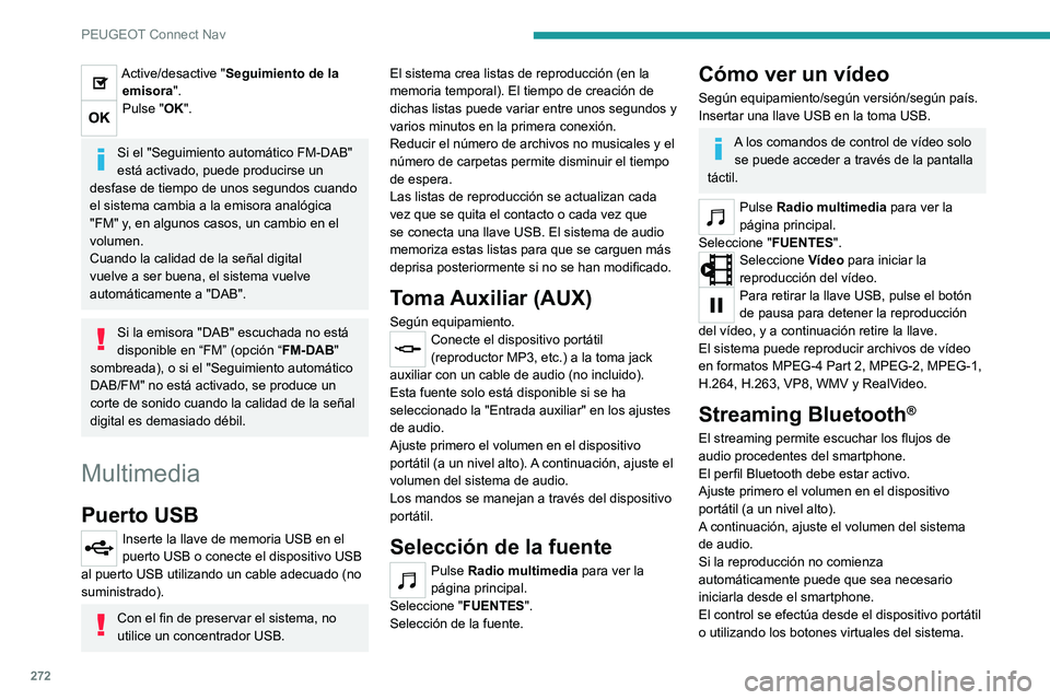 PEUGEOT 5008 2021 Manual del propietario (in Spanish) 272
PEUGEOT Connect Nav
Una vez conectado en modo streaming,
el smartphone se considera un soporte
multimedia.
Conexión de reproductores
Apple
®
Conecte el reproductor Apple® a la toma USB
medi PEUGEOT 5008 2021 Manual del propietario (in Spanish) 272
PEUGEOT Connect Nav
Una vez conectado en modo streaming,
el smartphone se considera un soporte
multimedia.
Conexión de reproductores
Apple
®
Conecte el reproductor Apple® a la toma USB
medi