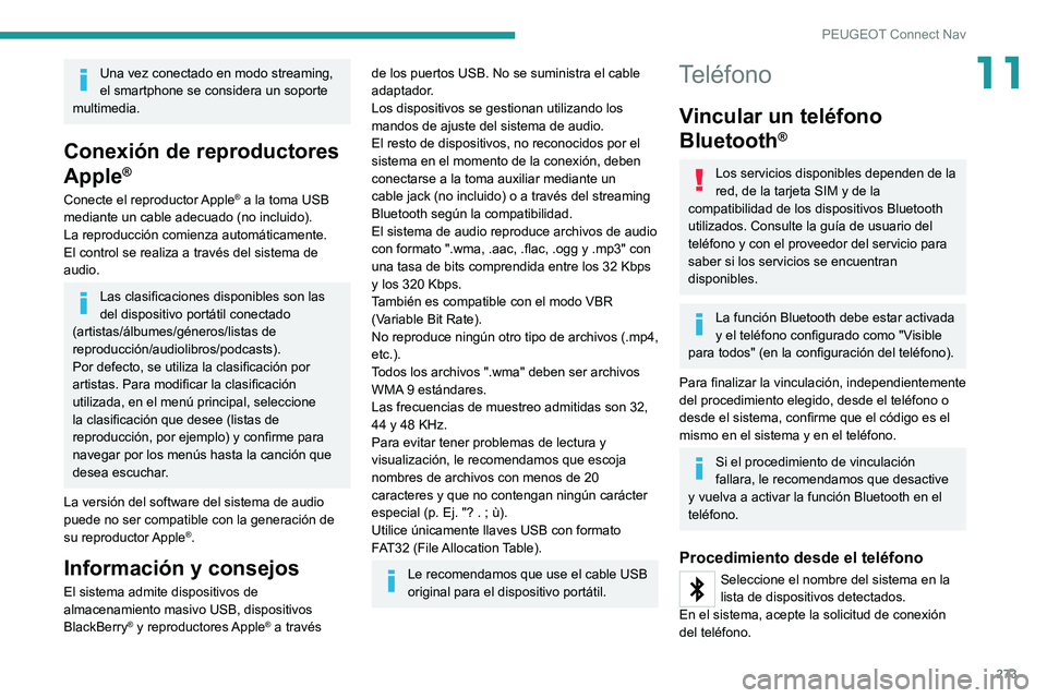 PEUGEOT 5008 2021 Manual del propietario (in Spanish) 273
PEUGEOT Connect Nav
11Una vez conectado en modo streaming,
el smartphone se considera un soporte
multimedia.
Conexión de reproductores
Apple
®
Conecte el reproductor Apple® a la toma USB
me PEUGEOT 5008 2021 Manual del propietario (in Spanish) 273
PEUGEOT Connect Nav
11Una vez conectado en modo streaming,
el smartphone se considera un soporte
multimedia.
Conexión de reproductores
Apple
®
Conecte el reproductor Apple® a la toma USB
me