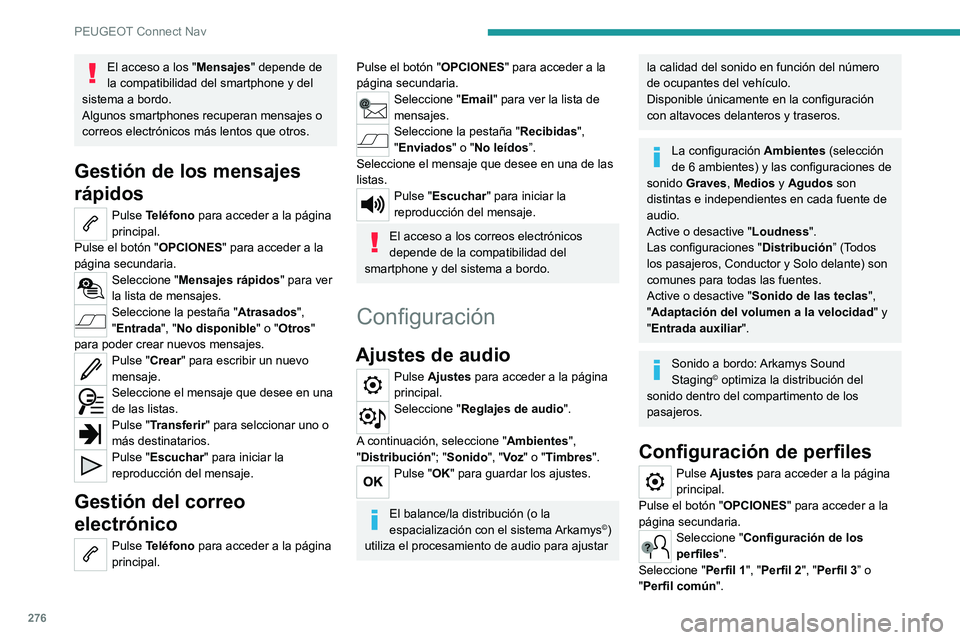 PEUGEOT 5008 2021 Manual del propietario (in Spanish) 276
PEUGEOT Connect Nav
El acceso a los "Mensajes" depende de
la compatibilidad del smartphone y del
sistema a bordo.
Algunos smartphones recuperan mensajes o
correos electrónicos más len PEUGEOT 5008 2021 Manual del propietario (in Spanish) 276
PEUGEOT Connect Nav
El acceso a los "Mensajes" depende de
la compatibilidad del smartphone y del
sistema a bordo.
Algunos smartphones recuperan mensajes o
correos electrónicos más len
