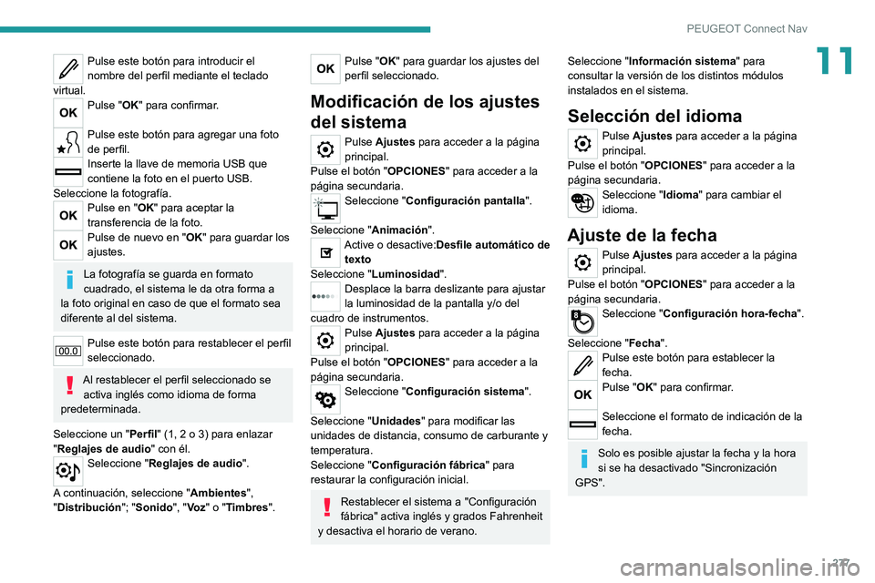 PEUGEOT 5008 2021 Manual del propietario (in Spanish) 277
PEUGEOT Connect Nav
11Pulse este botón para introducir el
nombre del perfil mediante el teclado
virtual.
Pulse "OK" para confirmar.
Pulse este botón para agregar una foto
de perfil.
PEUGEOT 5008 2021 Manual del propietario (in Spanish) 277
PEUGEOT Connect Nav
11Pulse este botón para introducir el
nombre del perfil mediante el teclado
virtual.
Pulse "OK" para confirmar.
Pulse este botón para agregar una foto
de perfil.