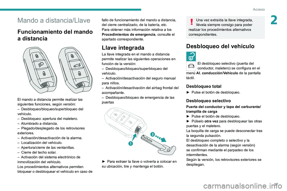 PEUGEOT 5008 2021  Manual del propietario (in Spanish) 27
Acceso 
2Mando a distancia/Llave
Funcionamiento del mando 
a distancia
 
 
El mando a distancia permite realizar las 
siguientes funciones, según versión:
– 
Desbloqueo/bloqueo/superbloqueo del