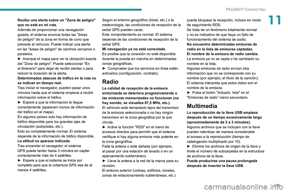 PEUGEOT 5008 2021 Manual del propietario (in Spanish) 279
PEUGEOT Connect Nav
11Recibo una alerta sobre un "Zona de peligro"
que no está en mi ruta.
Además de proporcionar una navegación
guiada, el sistema anuncia todas las "áreas
de p PEUGEOT 5008 2021 Manual del propietario (in Spanish) 279
PEUGEOT Connect Nav
11Recibo una alerta sobre un "Zona de peligro"
que no está en mi ruta.
Además de proporcionar una navegación
guiada, el sistema anuncia todas las "áreas
de p