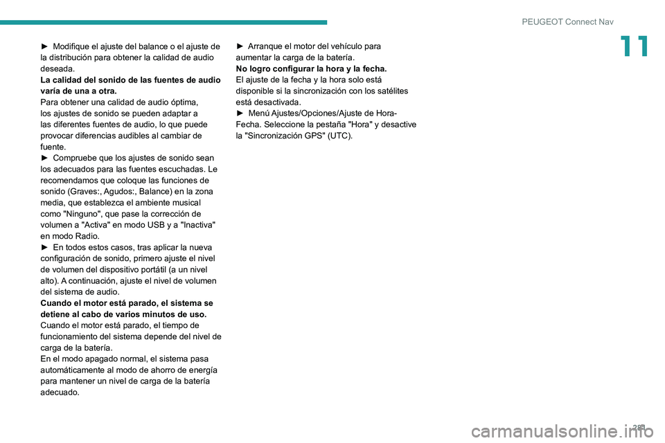 PEUGEOT 5008 2021 Manual del propietario (in Spanish) 281
PEUGEOT Connect Nav
11► Modifique el ajuste del balance o el ajuste de
la distribución para obtener la calidad de audio
deseada.
La calidad del sonido de las fuentes de audio
varía de una a PEUGEOT 5008 2021 Manual del propietario (in Spanish) 281
PEUGEOT Connect Nav
11► Modifique el ajuste del balance o el ajuste de
la distribución para obtener la calidad de audio
deseada.
La calidad del sonido de las fuentes de audio
varía de una a