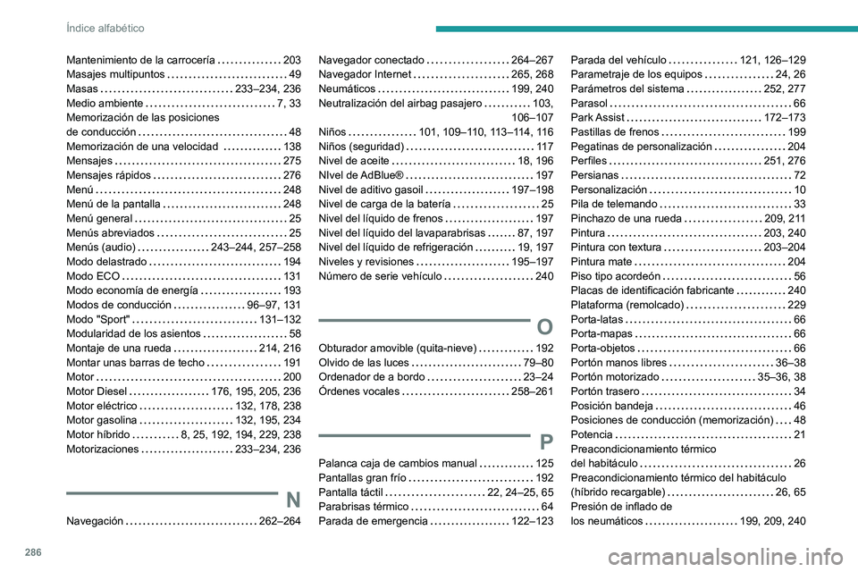 PEUGEOT 5008 2021 Manual del propietario (in Spanish) 286
Índice alfabético
Mantenimiento de la carrocería 203
Masajes multipuntos
49
Masas
233–234, 236
Medio ambiente
7, 33
Memorización de las posiciones
de conducción
48 PEUGEOT 5008 2021 Manual del propietario (in Spanish) 286
Índice alfabético
Mantenimiento de la carrocería 203
Masajes multipuntos
49
Masas
233–234, 236
Medio ambiente
7, 33
Memorización de las posiciones
de conducción
48