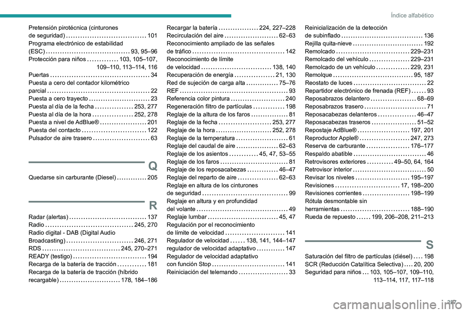 PEUGEOT 5008 2021 Manual del propietario (in Spanish) 287
Índice alfabético
Pretensión pirotécnica (cinturones
de seguridad)
101
Programa electrónico de estabilidad
(ESC)
93, 95–96
Protección para niños
103, 105–107,
109– PEUGEOT 5008 2021 Manual del propietario (in Spanish) 287
Índice alfabético
Pretensión pirotécnica (cinturones
de seguridad)
101
Programa electrónico de estabilidad
(ESC)
93, 95–96
Protección para niños
103, 105–107,
109–
