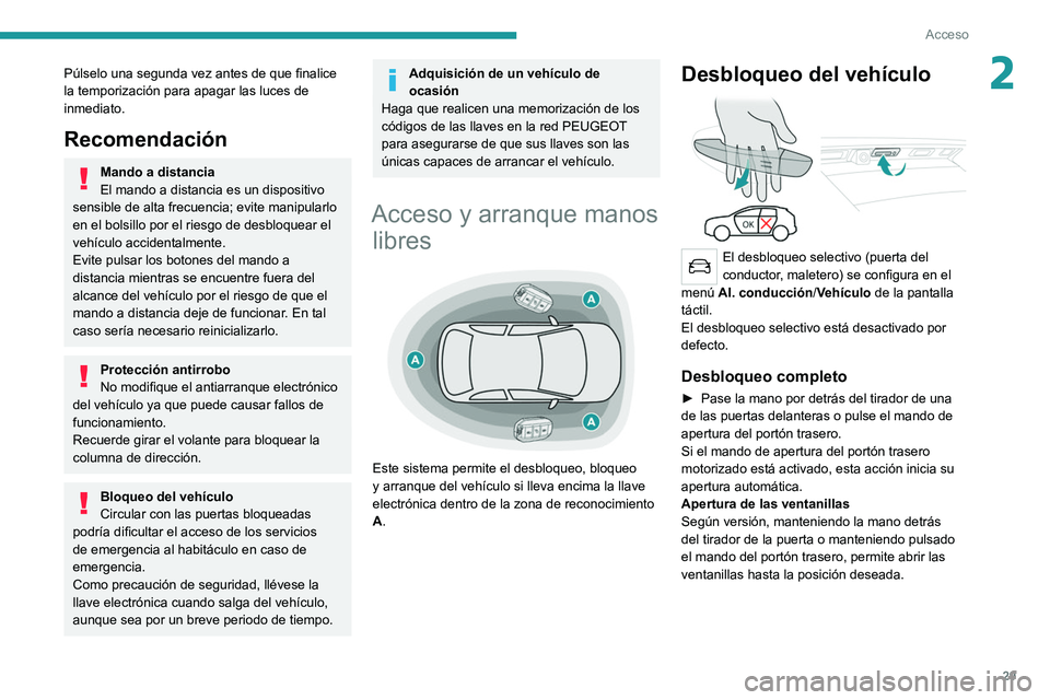 PEUGEOT 5008 2021  Manual del propietario (in Spanish) 29
Acceso 
2Púlselo una segunda vez antes de que finalice 
la temporización para apagar las luces de 
inmediato.
Recomendación
Mando a distancia
El mando a distancia es un dispositivo 
sensible de 