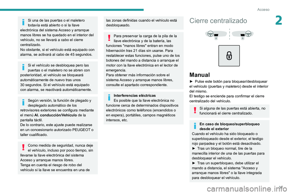 PEUGEOT 5008 2021  Manual del propietario (in Spanish) 31
Acceso 
2Si una de las puertas o el maletero 
todavía está abierto o si la llave 
electrónica del sistema Acceso y arranque 
manos libres se ha quedado en el interior del 
vehículo, no se lleva