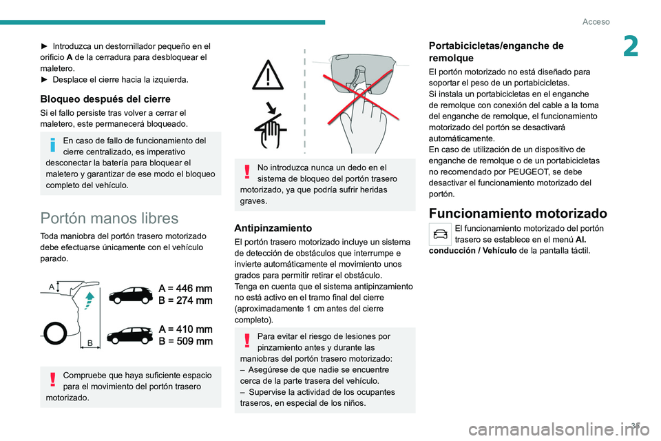 PEUGEOT 5008 2021  Manual del propietario (in Spanish) 35
Acceso 
2► Introduzca un destornillador pequeño en el 
orificio  A de la cerradura para desbloquear el 
maletero.
►
 
Desplace el cierre hacia la izquierda.
Bloqueo después del cierre
Si el f