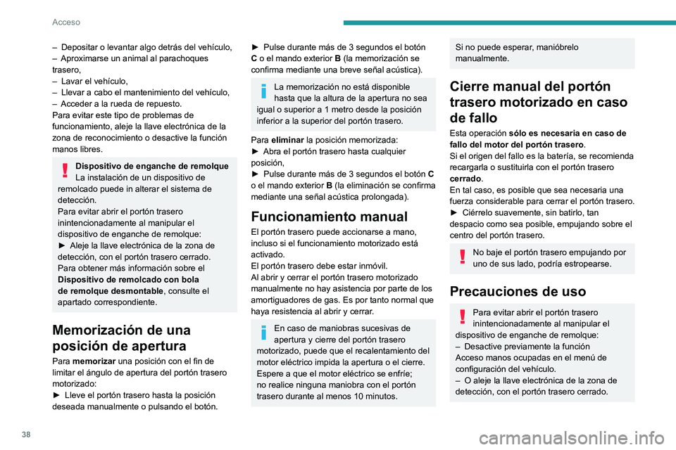 PEUGEOT 5008 2021  Manual del propietario (in Spanish) 38
Acceso 
Para obtener más información sobre el 
Dispositivo de remolcado con bola 
de remolque desmontable, consulte el 
apartado correspondiente.
En condiciones invernales
Para evitar problema de