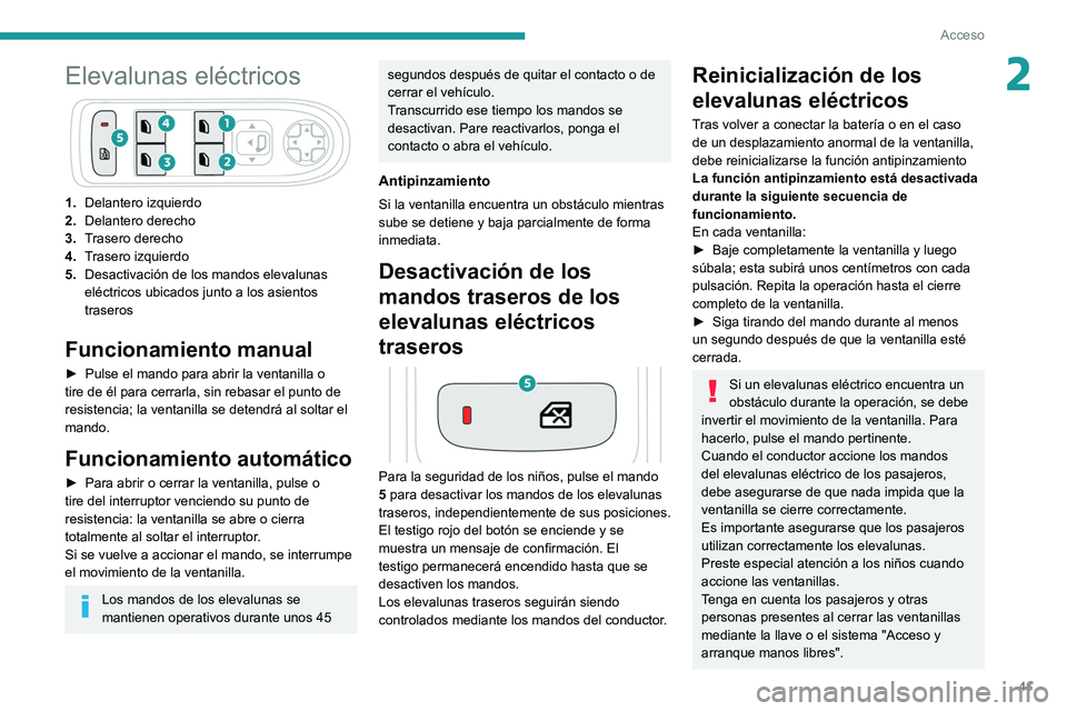 PEUGEOT 5008 2021  Manual del propietario (in Spanish) 41
Acceso 
2Elevalunas eléctricos
1.Delantero izquierdo
2. Delantero derecho
3. Trasero derecho
4. Trasero izquierdo
5. Desactivación de los mandos elevalunas 
eléctricos ubicados junto a los asien