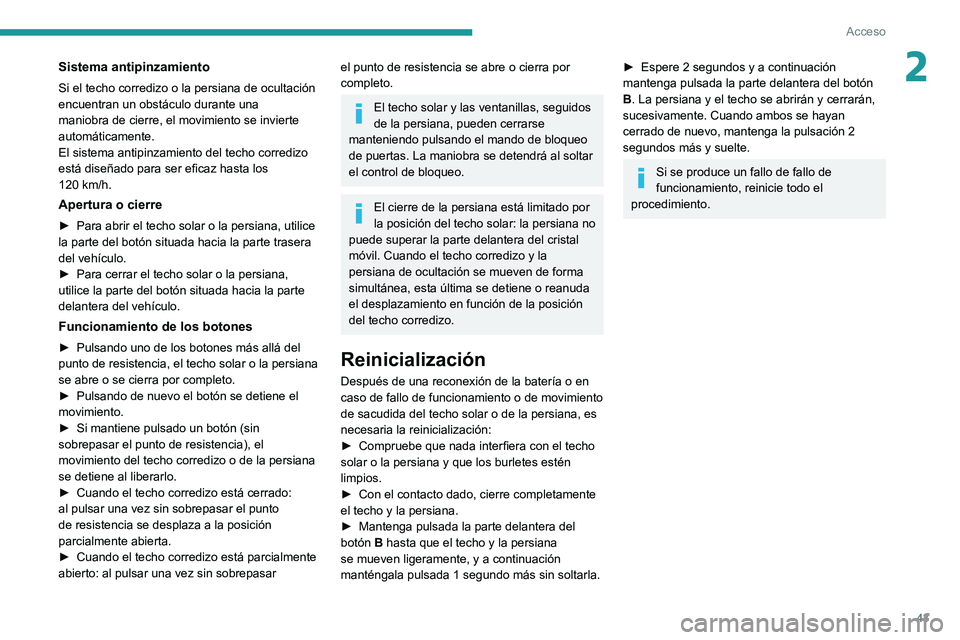 PEUGEOT 5008 2021  Manual del propietario (in Spanish) 43
Acceso 
2Sistema antipinzamiento
Si el techo corredizo o la persiana de ocultación 
encuentran un obstáculo durante una 
maniobra de cierre, el movimiento se invierte 
automáticamente.
El sistem