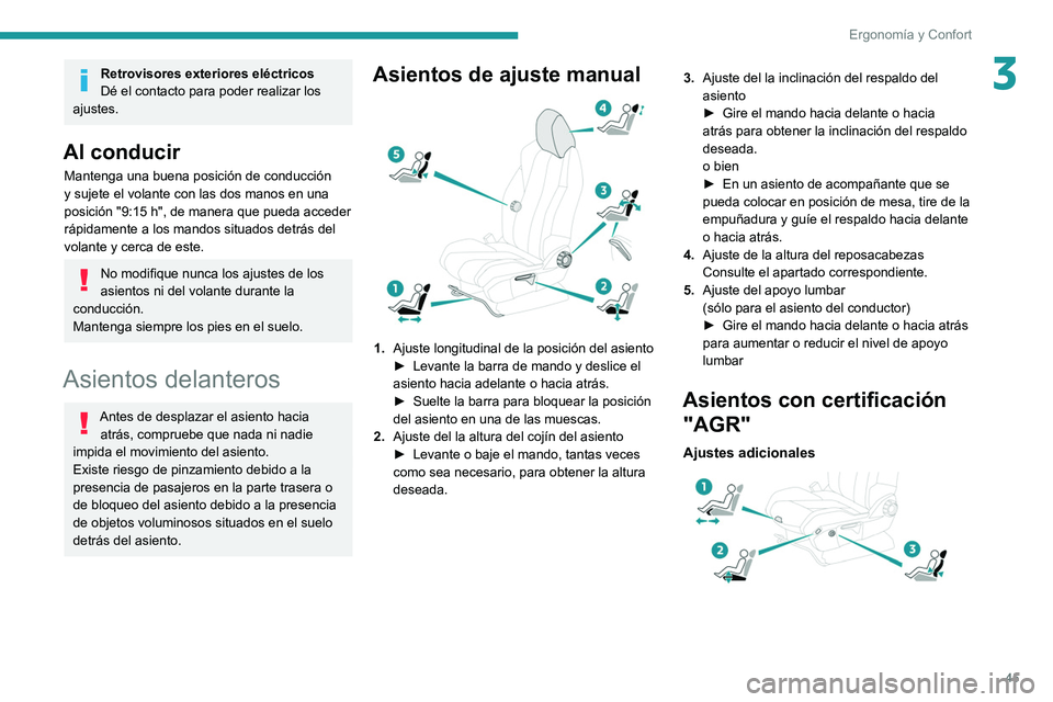 PEUGEOT 5008 2021  Manual del propietario (in Spanish) 45
Ergonomía y Confort
3Retrovisores exteriores eléctricos
Dé el contacto para poder realizar los 
ajustes.
Al conducir
Mantenga una buena posición de conducción 
y sujete el volante con las dos 