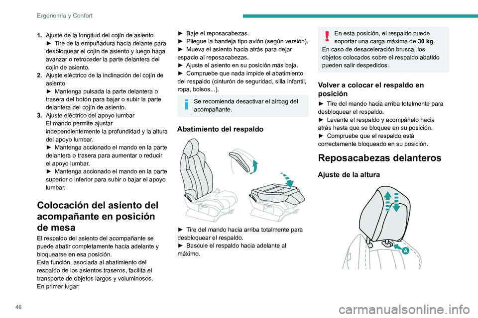 PEUGEOT 5008 2021  Manual del propietario (in Spanish) 46
Ergonomía y Confort
1.Ajuste de la longitud del cojín de asiento
►
 T ire de la empuñadura hacia delante para 
desbloquear el cojín de asiento y luego haga 
avanzar o retroceder la parte dela