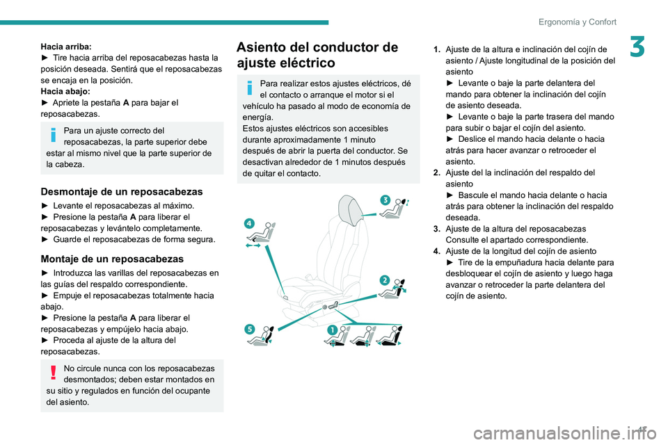 PEUGEOT 5008 2021  Manual del propietario (in Spanish) 47
Ergonomía y Confort
3Hacia arriba:
► T ire hacia arriba del reposacabezas hasta la 
posición deseada. Sentirá que el reposacabezas 
se encaja en la posición.
Hacia abajo:
►
 
Apriete la pes