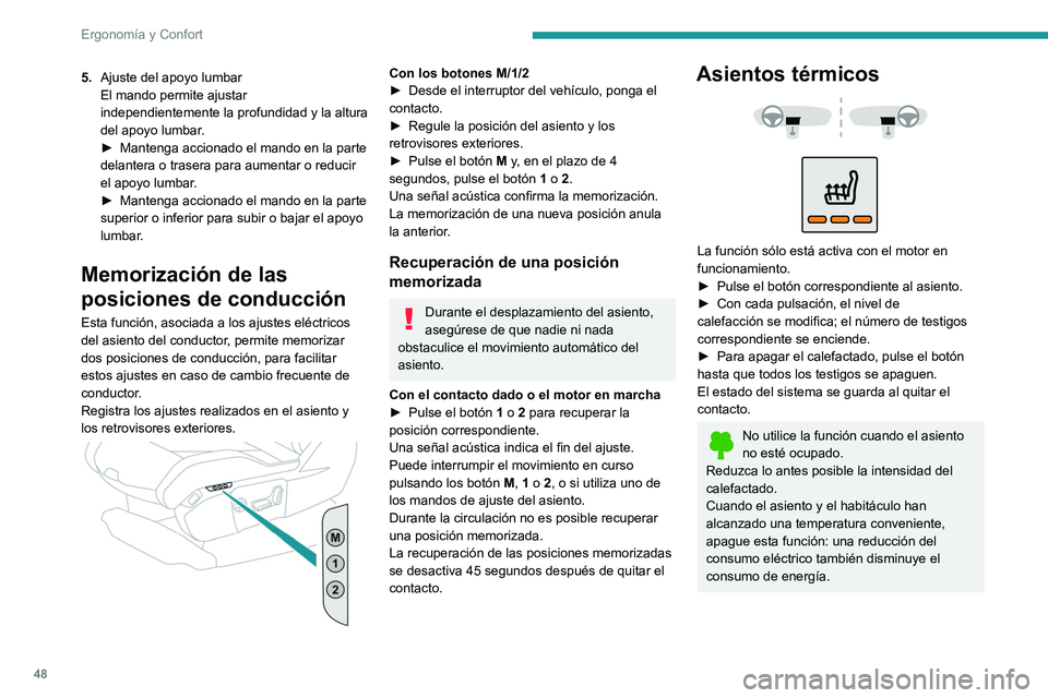 PEUGEOT 5008 2021  Manual del propietario (in Spanish) 48
Ergonomía y Confort
5.Ajuste del apoyo lumbar
El mando permite ajustar 
independientemente la profundidad y la altura 
del apoyo lumbar.
►
 
Mantenga accionado el mando en la parte 
delantera o 